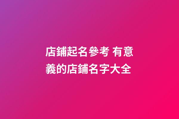 店鋪起名參考 有意義的店鋪名字大全-第1張-店鋪起名-玄機派